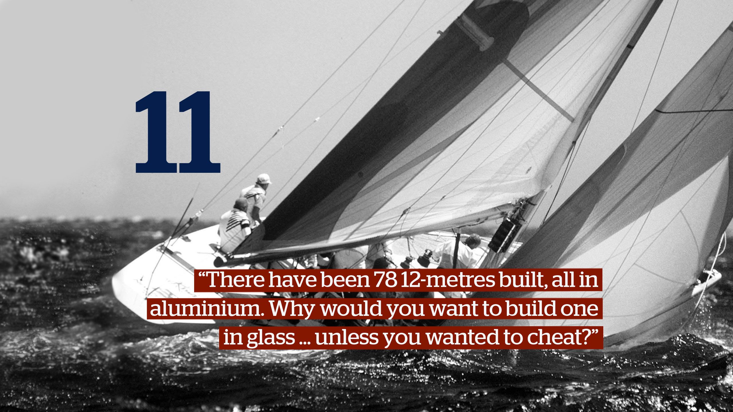 There have been 78 12-metres built, all in aluminium. Why would you want to build one in glass ... unless you wanted to cheat?